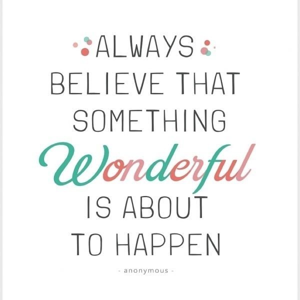 Always Believe That Something Wonderful Is About To Happen ™